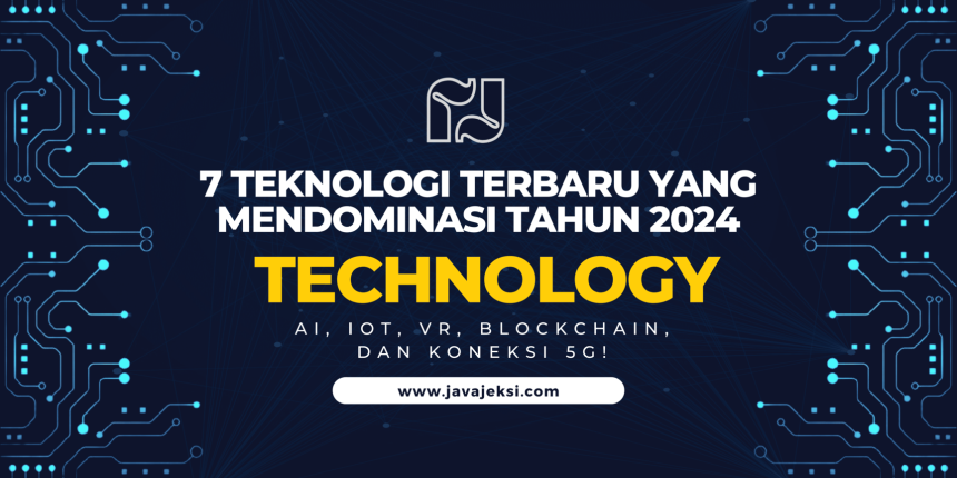 7 Teknologi Terbaru yang Mendominasi Tahun 2024: Terobosan Teknologi 2024: AI, IoT, VR, Blockchain, dan Koneksi 5G!